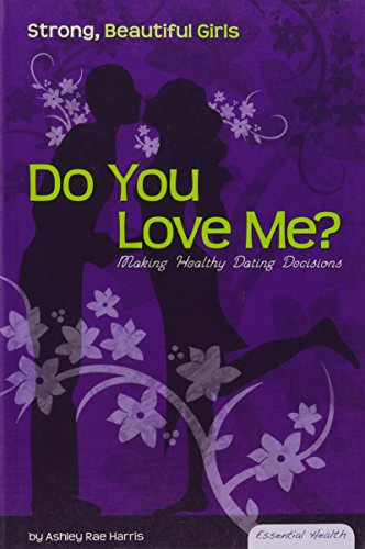 Do You Love Me?: Making Healthy Dating Decisions (Essential Health: Strong, Beautiful Girls)