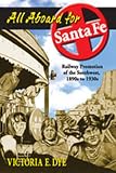 All Aboard for Santa Fe: Railway Promotion of the Southwest, 1890s to 1930s