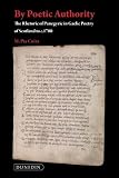 By Poetic Authority: The Rhetoric of Panegyric in Gaelic Poetry of Scotland to C.1700