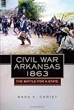Civil War Arkansas, 1863: The Battle for a State (Campaigns and Commanders)
