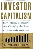 Investor Capitalism : How Money Managers Are Changing the Face of Corporate America