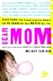 Dear Mom: Everything Your Teenage Daughter Wants You to Know But Will Never Tell You