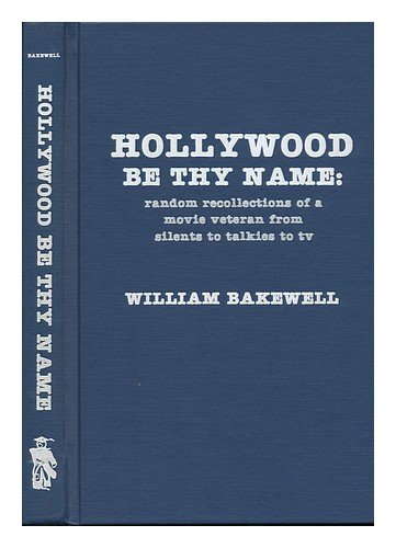 Hollywood Be Thy Name: Random Recollections of a Movie Veteran from Silents to Talkies to TV (Scarecrow Filmmakers Series)
