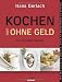 Kochen (fast) ohne Geld: 70 Genießerrezepte. Wie Sie günstig kochen, ohne am Geschmack zu sparen