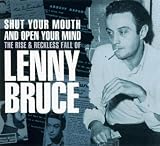 Shut Your Mouth And Open Your Mind: The Rise And Reckless Fall of Lenny Bruce