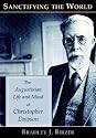 Sanctifying the World: The Augustinian Life and Mind of Christopher Dawson