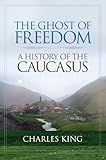 The ghost of freedom : a history of the Caucasus