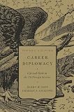 Career Diplomacy, Second Edition: Career Diplomacy: Life and Work in the US Foreign Service, 2nd Edition