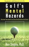 Golfs Mental Hazards: Overcome Them and Put an End to the Self-destructive Round