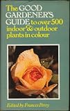 The good gardener's guide to indoor and outdoor plants and flowers