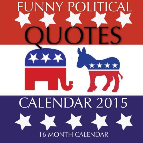 Funny Political Quotes Calendar 2015: 16 Month Calendar