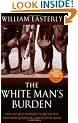 The White Man's Burden: Why the West's Efforts to Aid the Rest Have Done So Much Ill And So Little Good