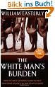The White Man's Burden: Why the West's Efforts to Aid the Rest Have Done So Much Ill and So Little Good