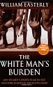 The White Man's Burden: Why the West's Efforts to Aid the Rest Have Done So Much Ill and So Little Good