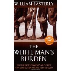 The White Man's Burden: Why the West's Efforts to Aid the Rest Have Done So Much Ill and So Little Good