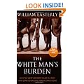 The White Man's Burden: Why the West's Efforts to Aid the Rest Have Done So Much Ill And So Little Good