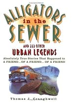 Alligators in the Sewer and 222 Other Urban Legends: Absolutely True Stories that Happened to a Friend...of a Friend...of a Friend