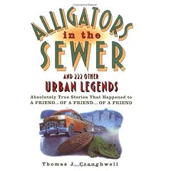 Alligators in the Sewer and 222 Other Urban Legends: Absolutely True Stories That Happened to a Friend...of a Friend...of a Friend