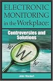 Electronic Monitoring in the Workplace: Controversies and Solutions