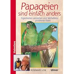 Papageien sind einfach anders. Eigenheiten verstehen und Verhaltensprobleme l�sen