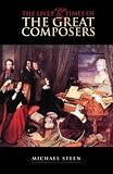 The Lives and Times of the Great Composers The Lives and Times of the Great Composers