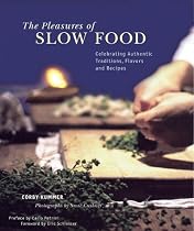 The Pleasures of Slow Food: Celebrating Authentic Traditions, Flavors, and Recipes