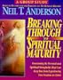 Breaking Through to Spiritual Maturity: Overcoming the Personal and Spiritual Strongholds That Can Keep You from Experiencing True Freedom in Christ