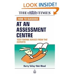 How to Succeed at an Assessment Centre: Essential Preparation for Psychometric Tests Group and Role-play Exercises Panel Interviews and Presentations: ... Advice from the Experts (Testing Series)