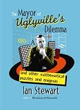 The Mayor of Uglyville's dilemma : and other mathematical puzzles and enigmas