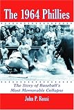 The 1964 Phillies: The Story of Baseball`s Most Memorable Collapse