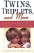 Twins, Triplets, and More: From Pre-Birth Through High School - What Every Parent Needs To Know When Raising Two Or More