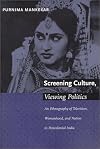 Screening Culture, Viewing Politics: An Ethnography of Television, Womanhood, and Nation in Postcolonial India