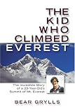 The Kid Who Climbed Everest: The Incredible Story of a 23-Year-Old's Summit of Mt. Everest