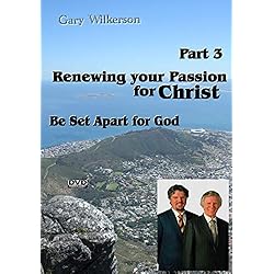Renewing your Passion for Christ - Be Set Apart for God