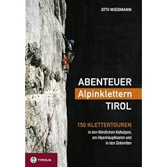 Abenteuer Alpinklettern Tirol: 150 Klettertouren in den N�rdlichen Kalkalpen, am Alpenhauptkamm und in den Dolomiten. Mit einem Vorwort v. Reinhold Messner