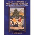 The Art and Practice of Ancient Hindu Astrology: Nine Intimate Sessions Between Teacher and Student by  James Braha