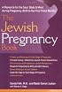 The Jewish Pregnancy Book: A Resource for the Soul, Body & Mind During Pregnancy, Birth & the First Three Months