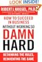 How to Succeed in Business Without Working So Damn Hard: Rethinking the Rules, Reinventing the Game