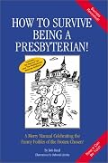 How to Survive Being a Presbyterian: A Merry Manual Celebrating the Foibles of the Frozen Chosen