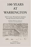 100 Years at Warrington: York County, Pennsylvania Quakers Marriages, Removals, Births and Deaths