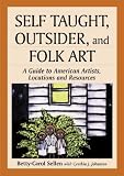 Review McFarland & Co Inc  / Self Taught, Outsider and Folk Art: A Guide to American Artists, Locations and Resources