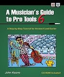 A Musician's Guide to Pro Tools: A Step-By-Step Tutorial for Version 6 and Earlier