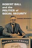 Robert Ball and the Politics of Social Security