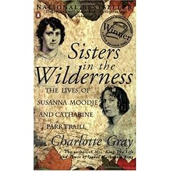 Sisters in the Wilderness: The Lives of Susanna Moodie and Catherine Parr Traill