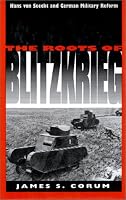 The Roots of Blitzkrieg: Hans von Seeckt and German Military Reform