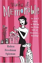 Make It Memorable: An A-Z Guide to Making Any Event, Gift or Occasion...Dazzling!