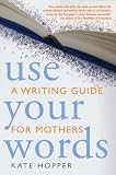 Use Your Words: A Writing Guide for Mothers by Kate Hopper (CDN$ 2.98)