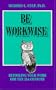 Be WorkWise : Retooling Your Work for the 21st Century