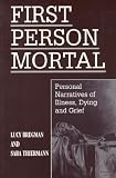 First Person Mortal: Personal Narratives of Illness, Dying, and Grief