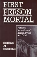 First Person Mortal: Personal Narratives of Illness, Dying, and Grief